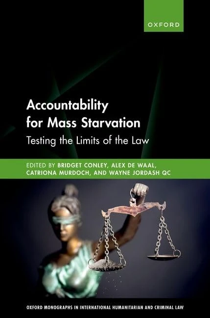 Accountability for Mass Starvation: Testing the Limits of the Law (Oxford Monographs in International Humanitarian & Criminal Law)