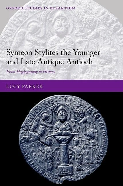 Symeon Stylites the Younger and Late Antique Antioch: From Hagiography to History (Oxford Studies in Byzantium)