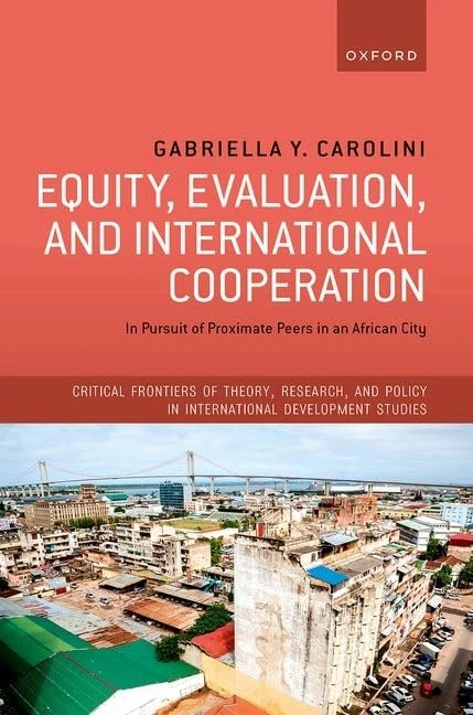 Equity, Evaluation, and International Cooperation: In Pursuit of Proximate Peers in an African City (Critical Frontiers of Theory, Research, and Policy in International Development Studies)