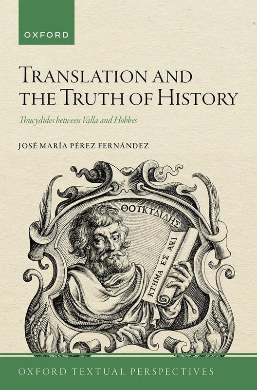 Translation and the Truth of History: Thucydides between Valla and Hobbes (Oxford Textual Perspectives)