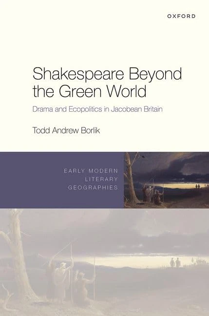 Shakespeare Beyond the Green World: Drama and Ecopolitics in Jacobean Britain (Early Modern Literary Geographies)