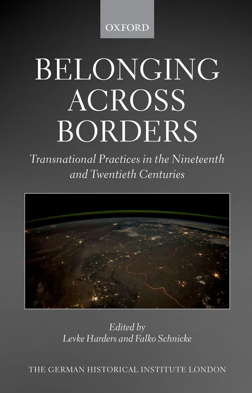 Belonging across Borders: Transnational Practices in the Nineteenth and Twentieth Centuries (Studies of the German Historical Institute, London)