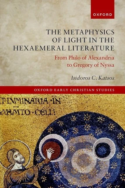 The Metaphysics of Light in the Hexaemeral Literature: From Philo of Alexandria to Gregory of Nyssa (Oxford Early Christian Studies)