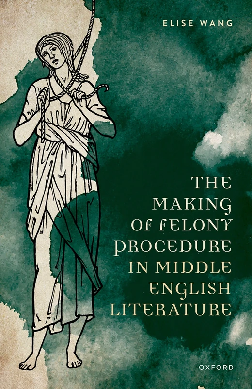 The Making of Felony Procedure in Middle English Literature (Law and Literature)