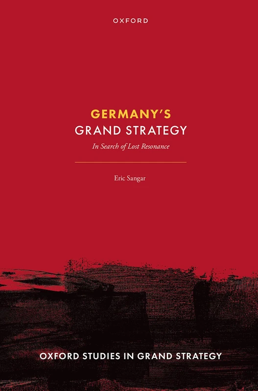 Germany's Grand Strategy: In Search of Lost Resonance (Oxford Studies in Grand Strategy)