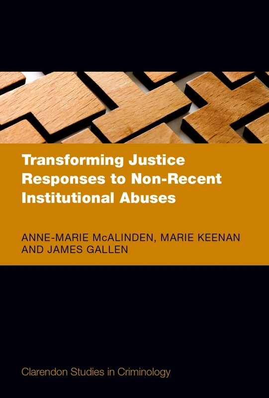 Transforming Justice Responses to Non-Recent Institutional Abuses (Clarendon Studies in Criminology)