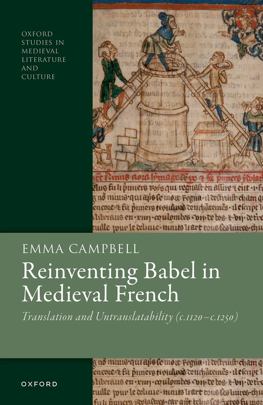 Reinventing Babel in Medieval French: Translation and Untranslatability (^Ic^R. 1120-^Ic^R. 1250) (Oxford Studies in Medieval Literature and Culture)