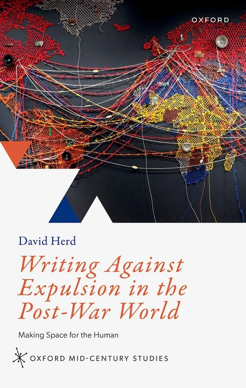 Writing Against Expulsion in the Post-War World: Making Space for the Human (Oxford Mid-Century Studies Series)