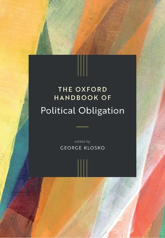 The Oxford Handbook of Political Obligation (Oxford Handbooks of Political Science)