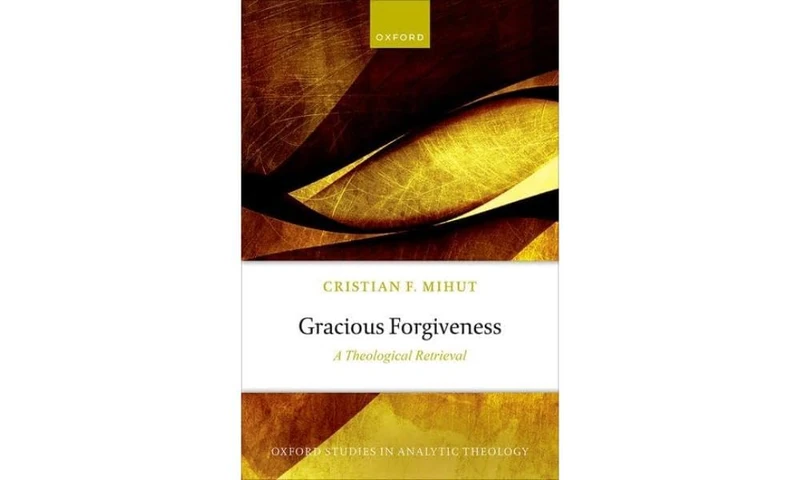 Gracious Forgiveness: A Theological Retrieval (Oxford Studies in Analytic Theology)