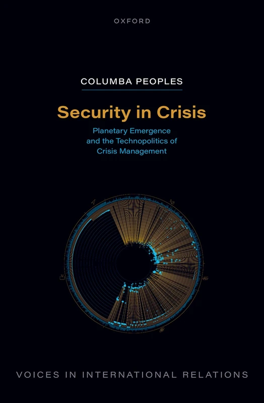 Security in Crisis: Planetary Emergence and the Technopolitics of Crisis Management (Voices In International Relations)