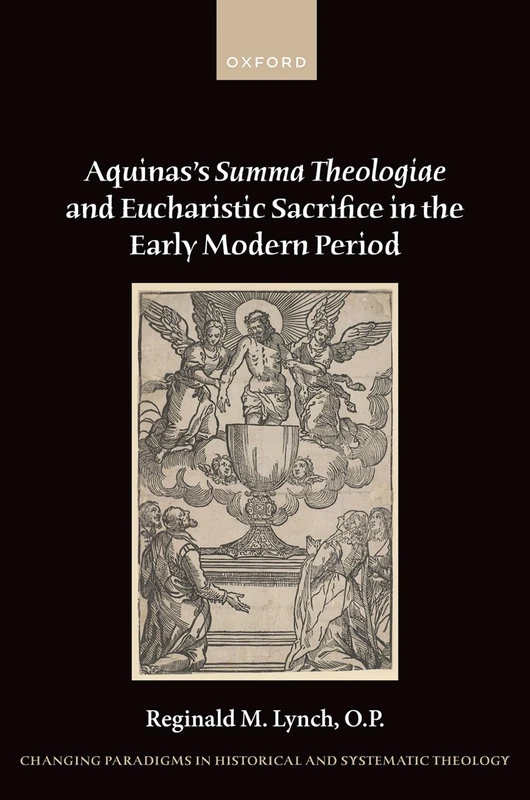 Aquinas's Summa Theologiae and Eucharistic Sacrifice in the Early Modern Period (Changing Paradigms in Historical and Systematic Theology)