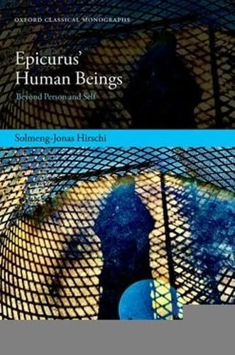 Epicurus’ Human Beings: Beyond Person and Self (Oxford Classical Monographs)