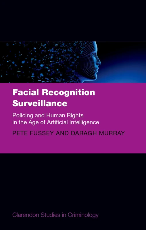 Facial Recognition Surveillance: Policing and Human Rights in the Age of Artificial Intelligence (Clarendon Studies in Criminology)