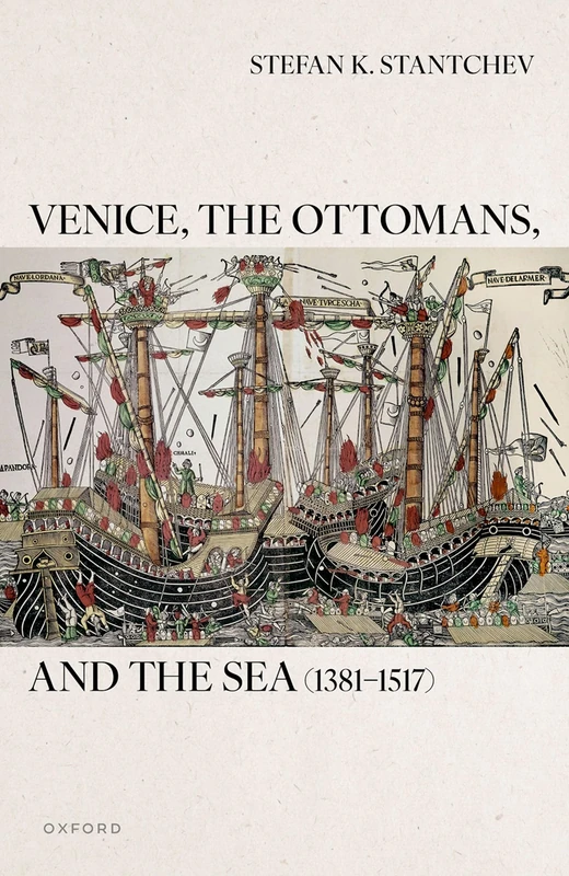 Venice, the Ottomans, and the Sea (1381–1517) (Oxford Studies in Medieval European History)