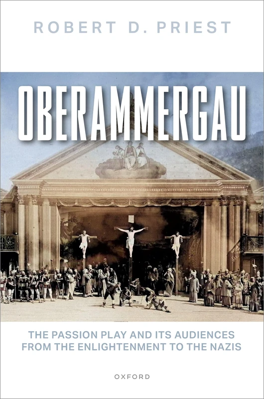 Oberammergau: The Passion Play and Its Audiences from the Enlightenment to the Nazis