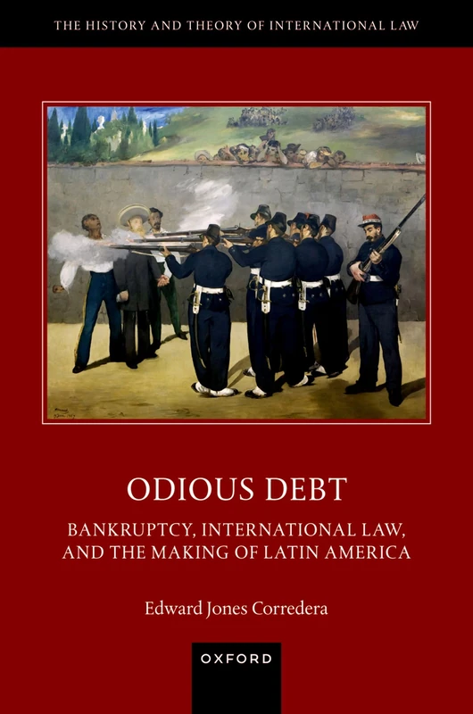Odious Debt: Bankruptcy, International Law, and the Making of Latin America (The History and Theory of International Law)