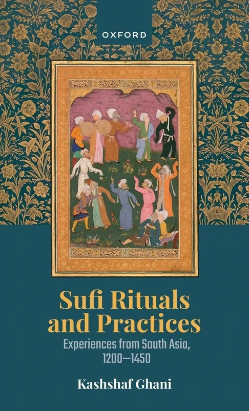 Sufi Rituals and Practices: Experiences from South Asia, 1200-1450