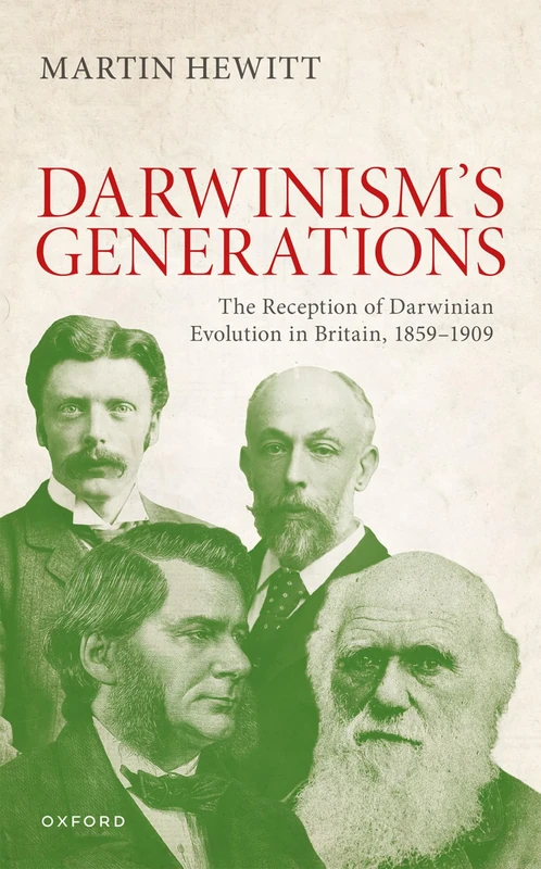 The Reception of Darwinian Evolution in Britain, 1859–1909: Darwinism's Generations