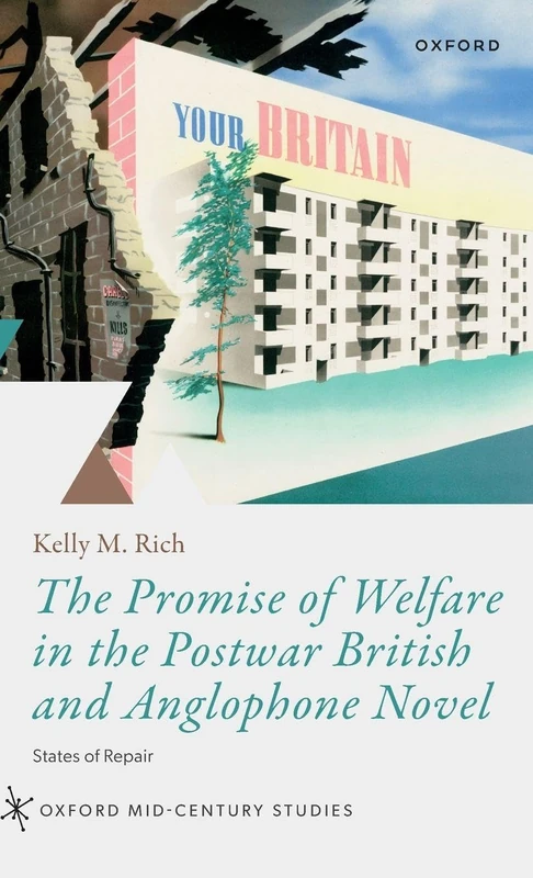 The Promise of Welfare in the Postwar British and Anglophone Novel: States of Repair (Oxford Mid-Century Studies Series)