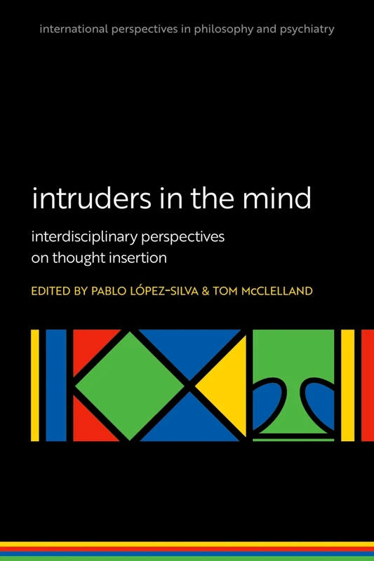 Intruders in the mind: Interdisciplinary Perspectives on Thought Insertion (International Perspectives in Philosophy & Psychiatry)