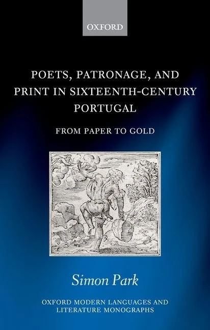 Poets, Patronage, and Print in Sixteenth-Century Portugal: From Paper to Gold (Oxford Modern Languages and Literature Monographs)