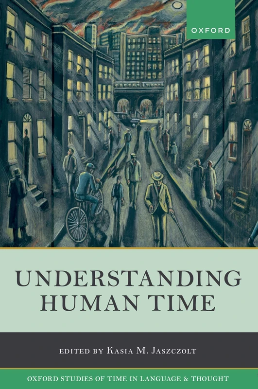Understanding Human Time: 5 (Oxford Studies of Time in Language and Thought)