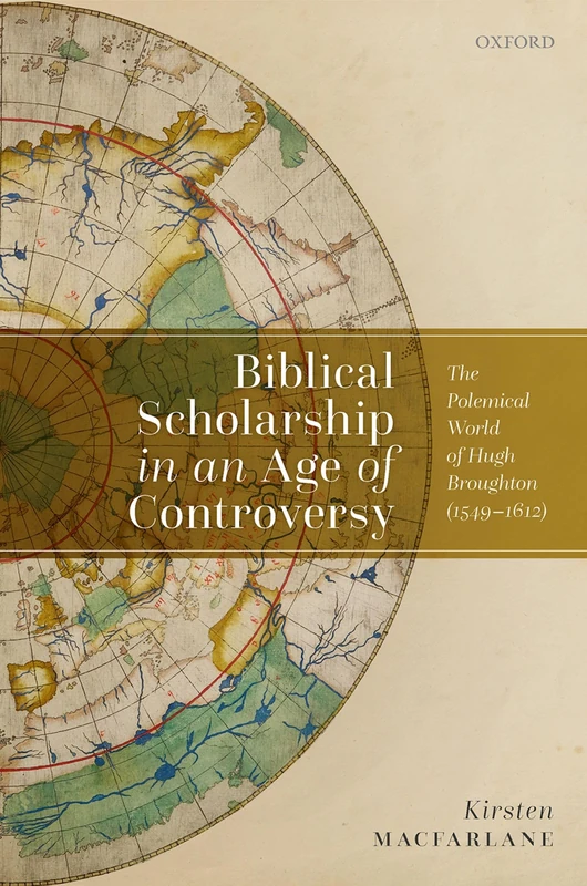 Biblical Scholarship in an Age of Controversy: The Polemical World of Hugh Broughton (1549-1612)