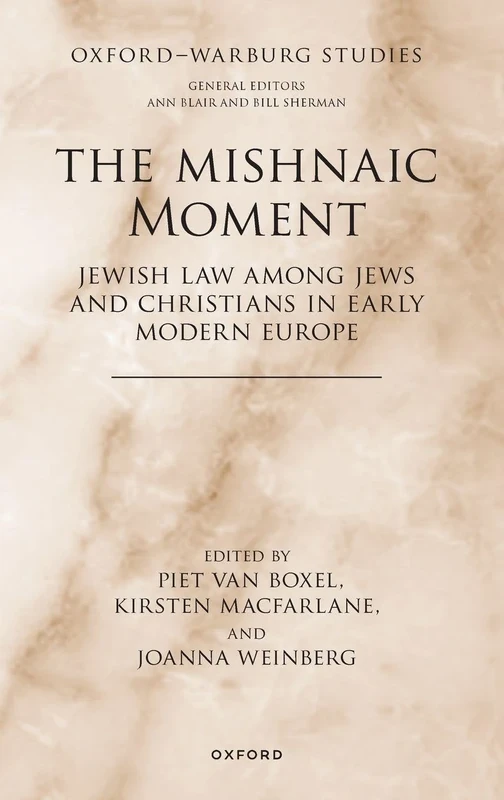 The Mishnaic Moment: Jewish Law among Jews and Christians in Early Modern Europe (Oxford-Warburg Studies)