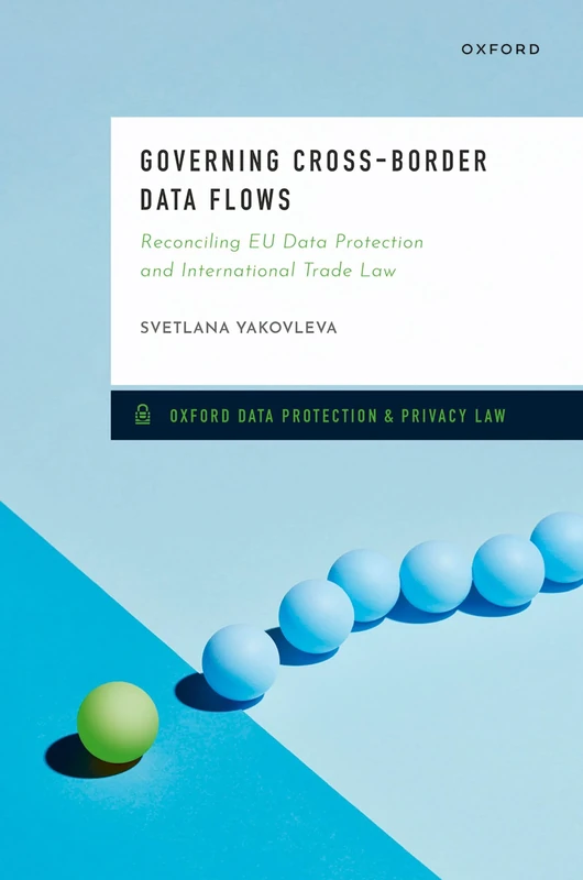Governing Cross-Border Data Flows: Reconciling EU Data Protection and International Trade Law (Oxford Data Protection & Privacy Law)