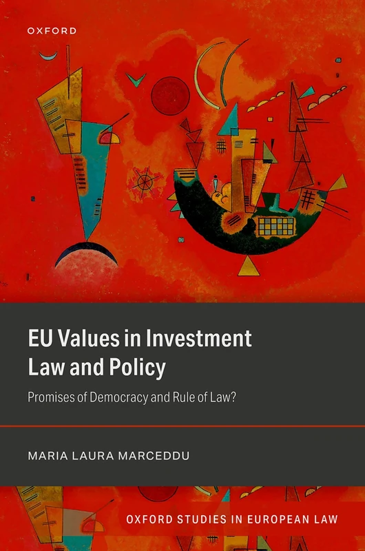 EU Values in Investment Law And Policy: Promises Of Democracy and Rule Of Law? (Oxford Studies in European Law)