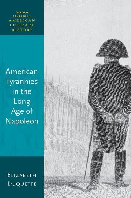 American Tyrannies in the Long Age of Napoleon (Oxford Studies in American Literary History)
