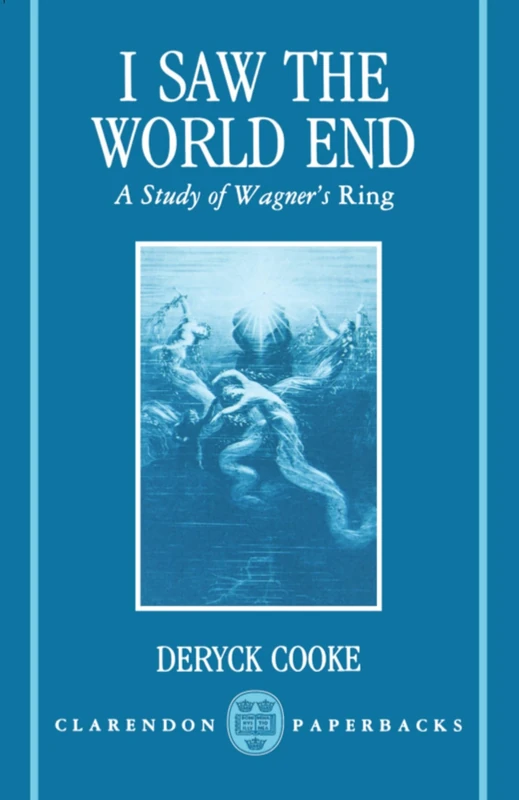 I Saw the World End: A Study of Wagner's Ring (Clarendon Paperbacks): A Study of Wagner's ^IRing^R
