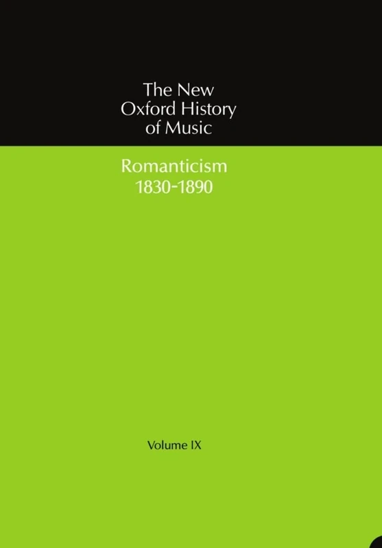 Romanticism (1830-1890): Volume IX: Romanticism (1830-1890) (The New Oxford History of Music)