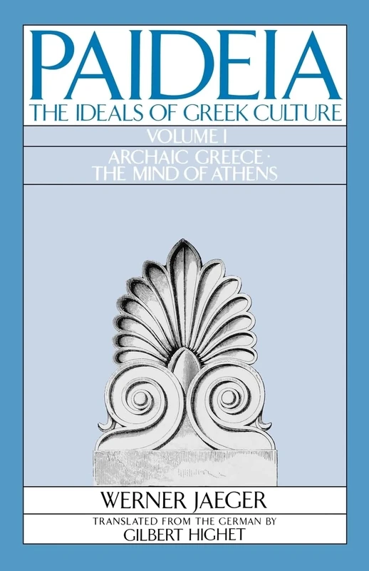 PAIDEA VOL 1 2E ARCHAIC GREECE: The Ideals of Greek Culture Volume I: Archaic Greece: The Mind of Athens