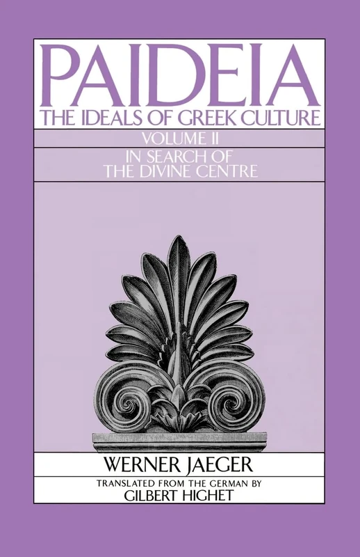 Paideia: The Ideals of Greek Culture: The Ideals of Greek Culture: Volume II: In Search of the Divine Center