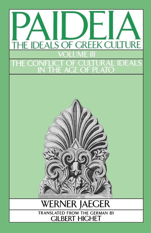 Paideia: The Ideals Of Greek Culture: Volume Iii: The Conflict Of Cultural Ideals In The Age Of Plato