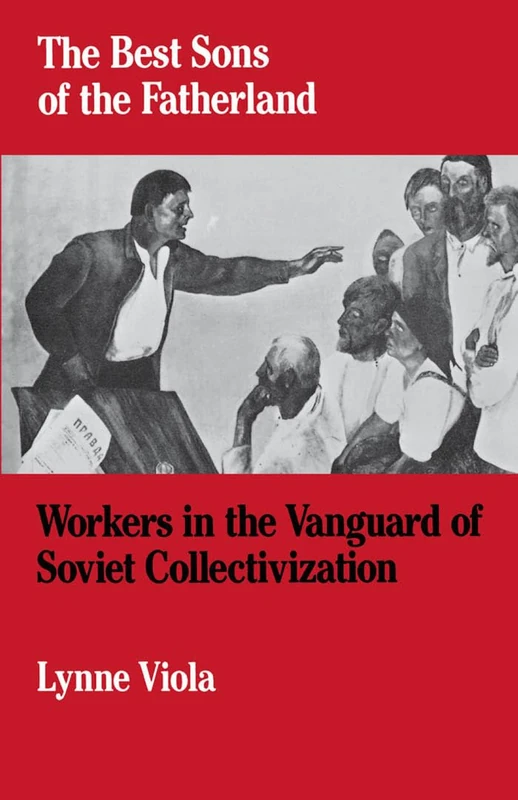 The Best Sons of the Fatherland : Workers in the Vanguard of Soviet Collectivization