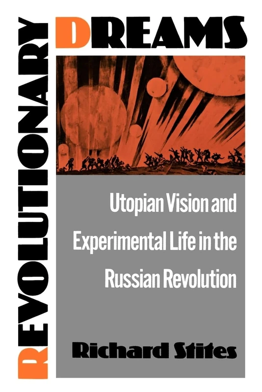 Revolutionary Dreams: Utopian Vision and Experimental Life in the Russian Revolution