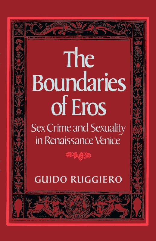 The Boundaries of Eros: Sex Crime and Sexuality in Renaissance Venice (Studies in the History of Sexuality)