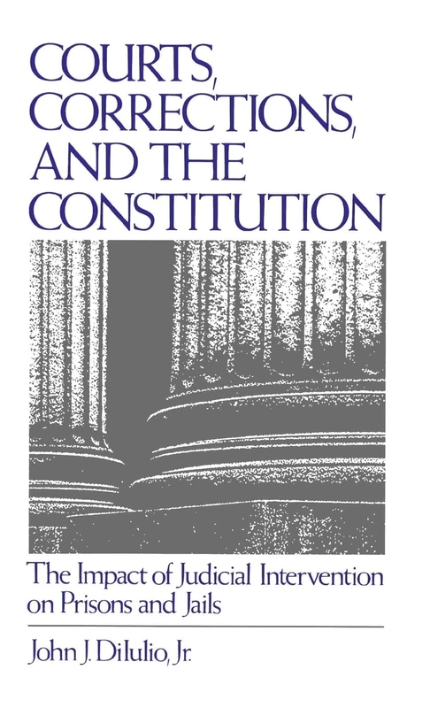 Courts, Corrections, and the Constitution: The Impact of Judicial Intervention on Prisons and Jails