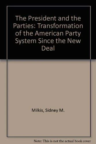 The President and the Parties: Transformation of the American Party System Since the New Deal