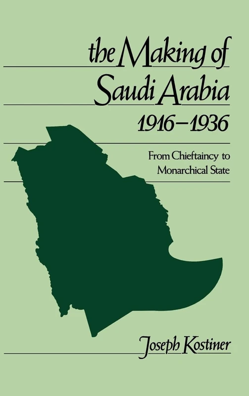 The Making of Saudi Arabia 1916-1936: From Chieftancy to Monarchical State (Studies in Middle Eastern History)