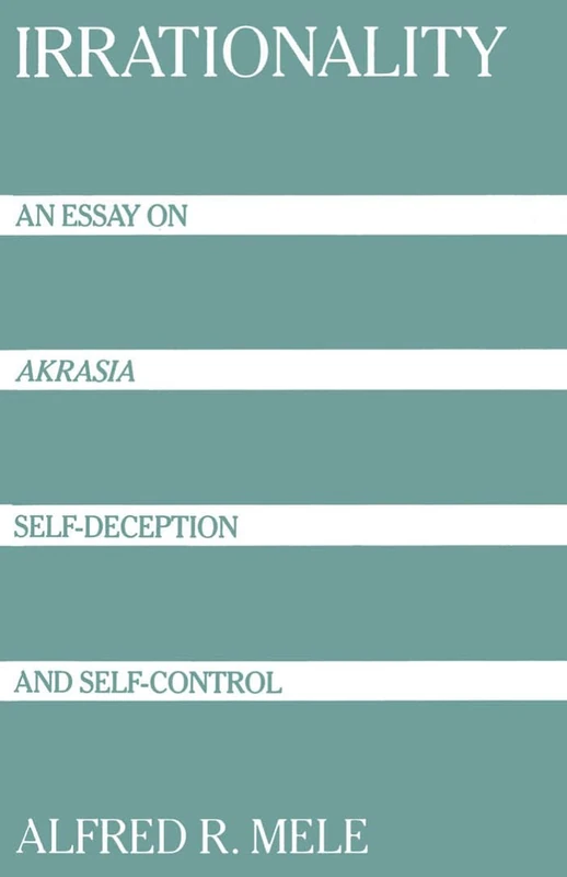 Irrationality: An Essay on Akrasia, Self-Deception, and Self-Control