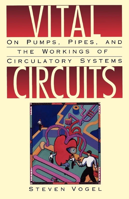 Vital Circuits: On Pumps, Pipes, and the Wondrous Workings of Circulatory Systems