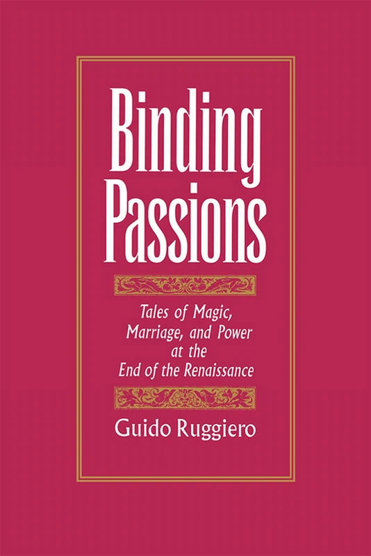 Binding Passions: Tales of Magic, Marriage, and Power at the End of the Renaissance