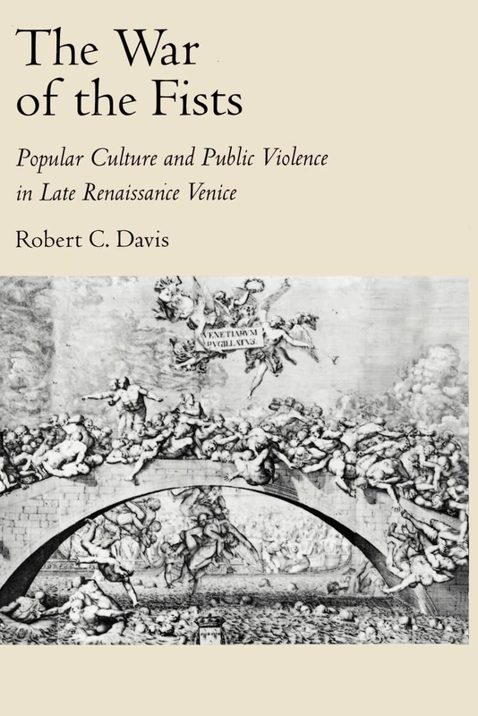The War Of The Fists: Popular Culture and Public Violence in Late Renaissance Venice