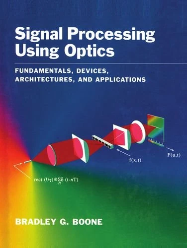 Signal Processing Using Optics: Fundamentals, Devices, Architectures, and Applications (Johns Hopkins University Applied Physics Laboratories Science and Engineering)