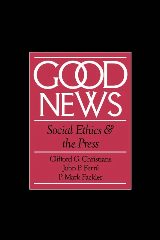 Good News: Social Ethics and the Press (Communication and Society)