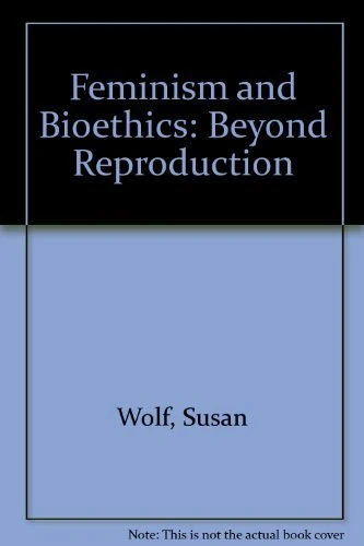 Feminism and Bioethics: Beyond Reproduction